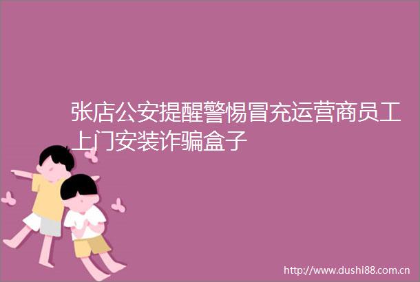 张店提醒警惕运营商员工上门安装诈盒子