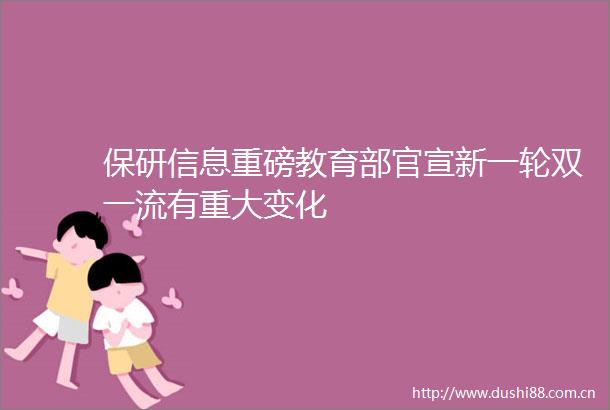 保研信息重磅教育部官宣新一轮双一流有重大变化