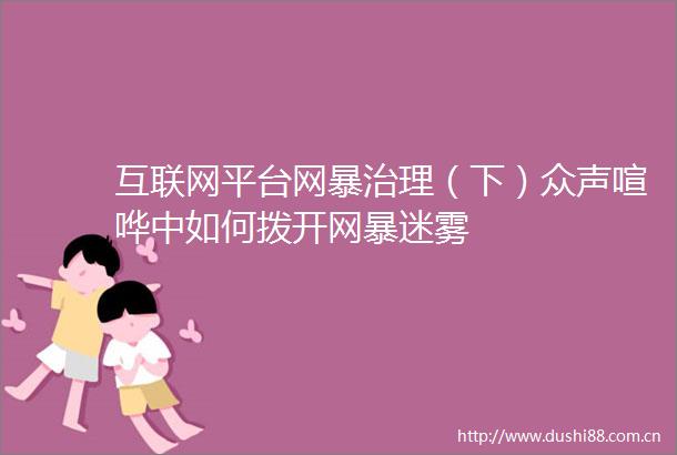 互联网平台网暴治理（下）众声喧哗中如何拨开网暴迷雾