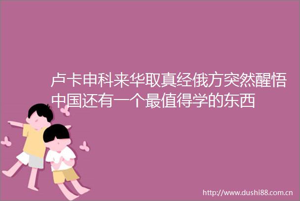 卢卡申科来华取真经俄方突然醒悟还有一个最值得学的东西