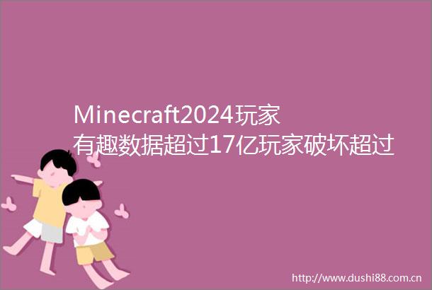 Minecraft2024玩家有趣数据超过17亿玩家破坏超过3470亿个方块