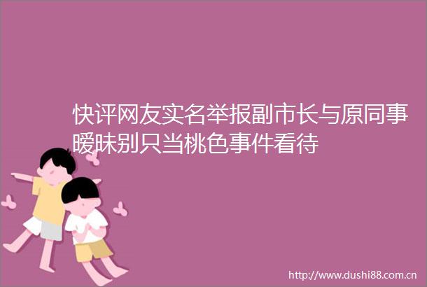 快评网友副市长与原同事暧昧别只当桃色看待