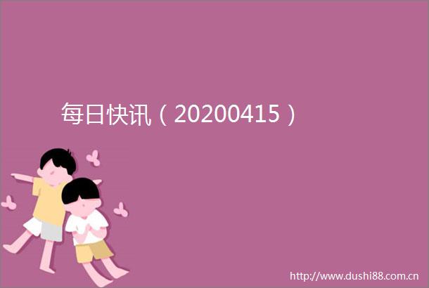 每日快讯（20200415）