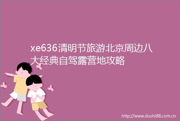 xe636清明节旅游北京周边八大经典自驾露营地攻略