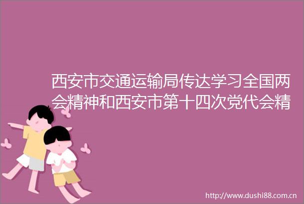西安市交通运输局传达学习全国两会精神和西安市第十四次党代会精神