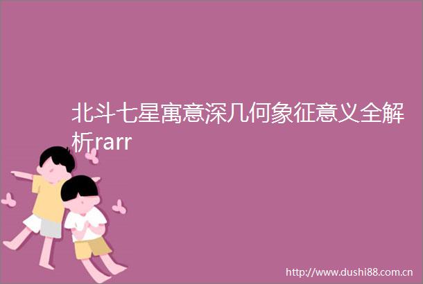 北斗七星寓意深几何象征意义全解析rarr