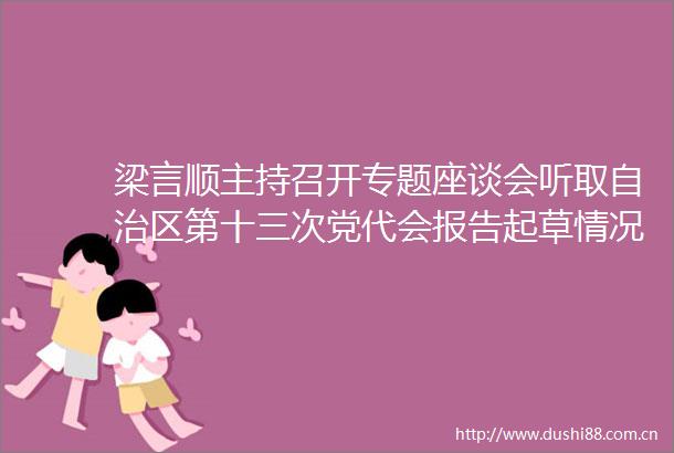 梁言顺主持召开专题座谈会听取自治区第十三次党代会报告起草情况和区直有关部门意见建议