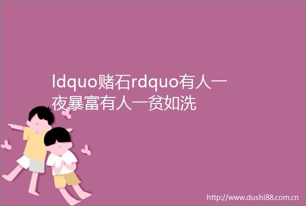ldquo赌石rdquo有人一夜暴富有人一贫如洗