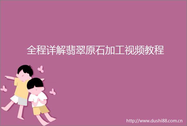 全程详解翡翠原石加工视频教程