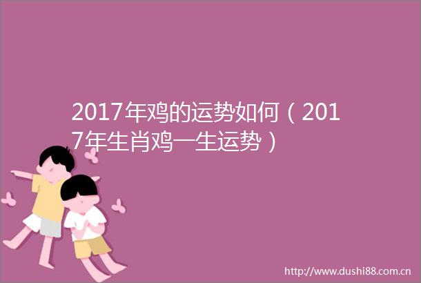 2017年鸡的运势如何（2017年生肖鸡一生运势）