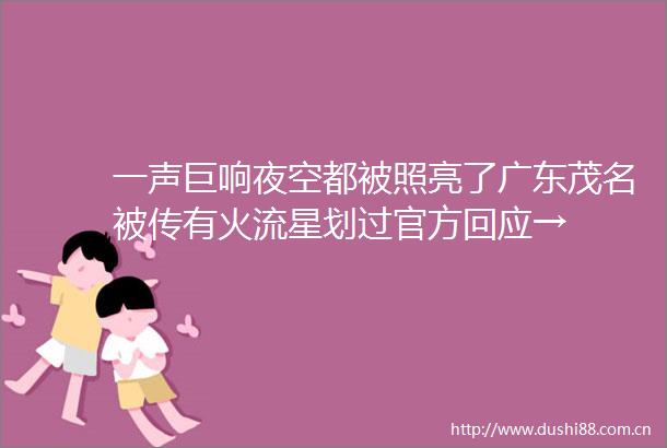 一声巨响夜空都被照亮了广东茂名被传有火流星划过官方回应→