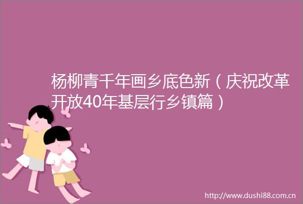 杨柳青千年画乡底色新（庆祝改革开放40年基层行乡镇篇）