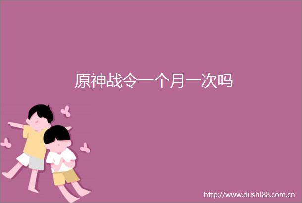 原神战令一个月一次吗