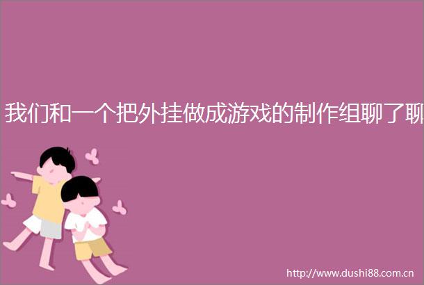 我们和一个把外挂做成游戏的制作组聊了聊