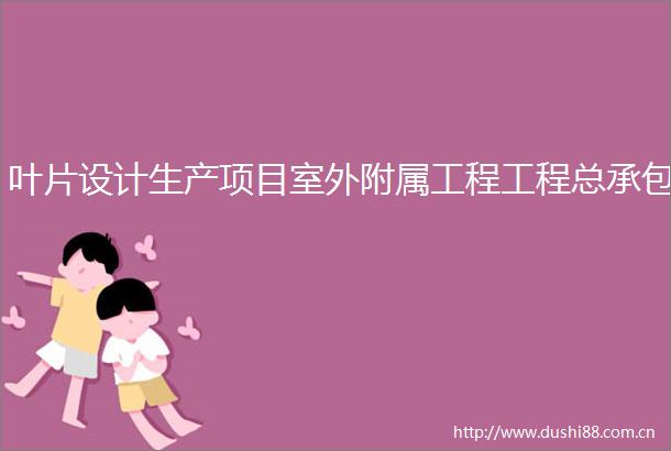 叶片设计生产项目室外附属工程工程总承包