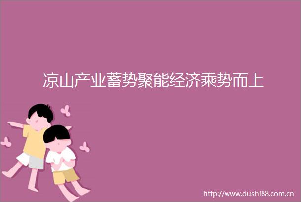 凉山产业蓄势聚能经济乘势而上