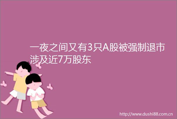 一夜之间又有3只A股被强制退市涉及近7万股东