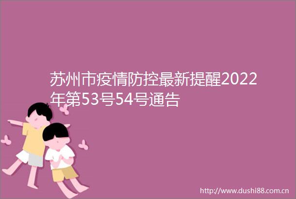 苏州市疫情防控最新提醒2022年第53号54号通告