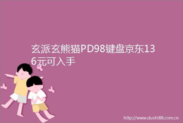 玄派玄熊猫PD98键盘京东136元可入手