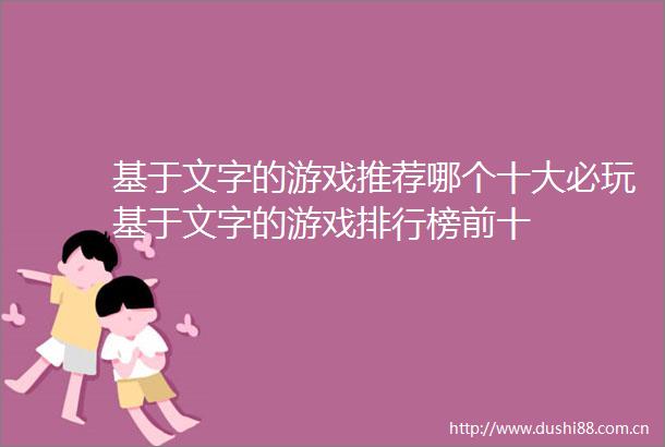 基于文字的游戏推荐哪个十大必玩基于文字的游戏排行榜前十