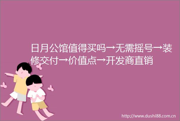 日月公馆值得买吗→无需摇号→装修交付→价值点→开发商直销