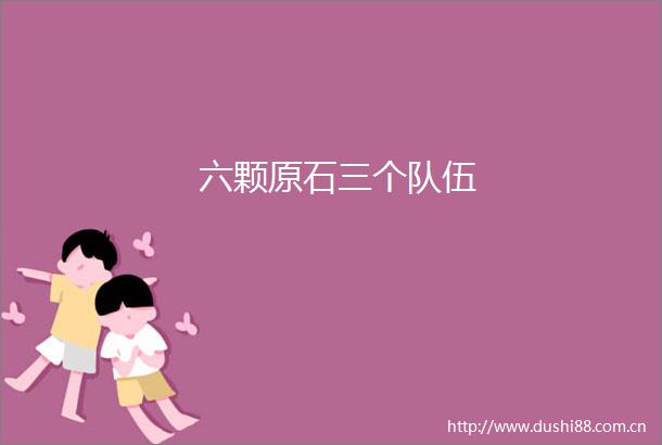 六颗原石三个队伍