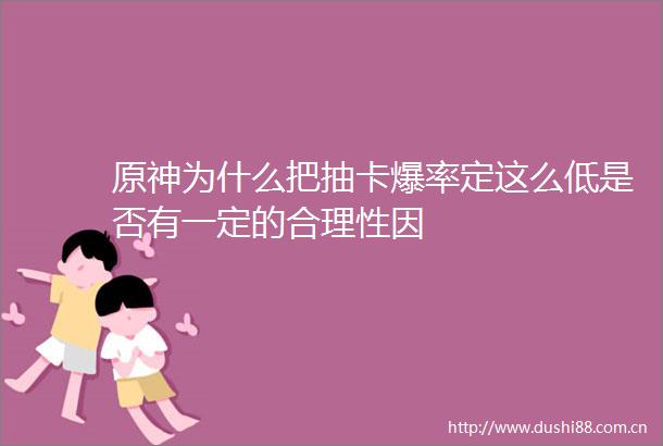 原神为什么把抽卡爆率定这么低是否有一定的合理性因