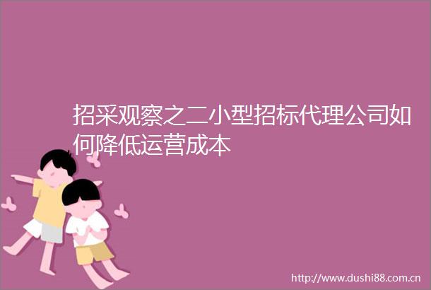 招采观察之二小型招标代理公司如何降低运营成本