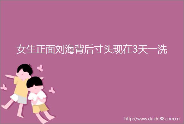 女生正面刘海背后寸头现在3天一洗