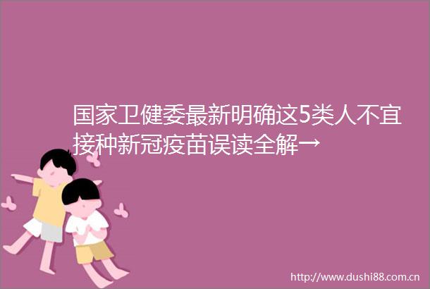 卫健委最新明确这5类人不宜接种新冠疫苗误读全解→