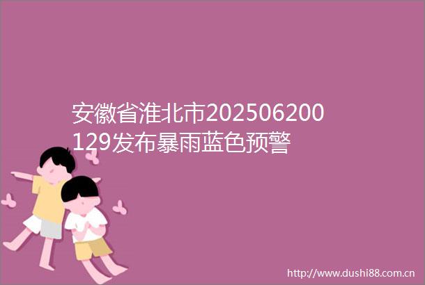 安徽省淮北市202506200129发布暴雨蓝色预警