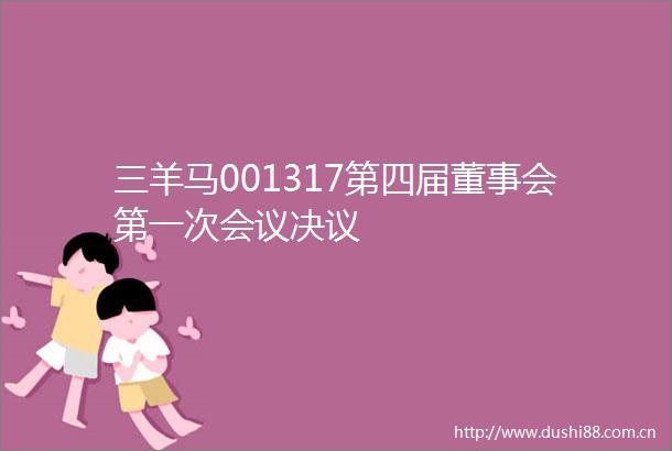 三羊马001317第四届董事会第一次会议决议