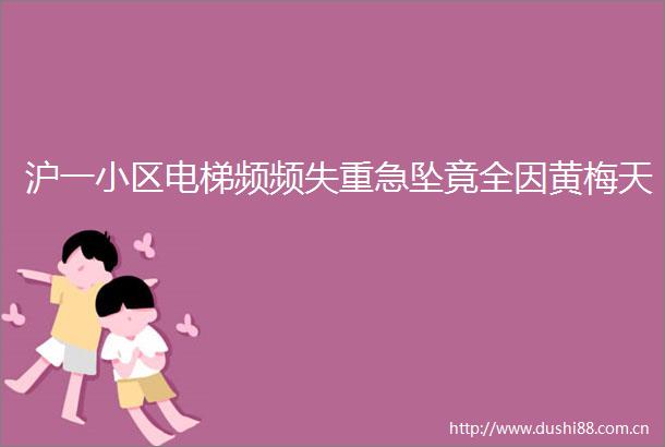 沪一小区电梯频频失重急坠竟全因黄梅天