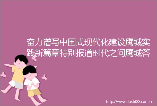奋力谱写式现代化建设鹰城实践新篇章特别报道时代之问鹰城答卷｜走好改革路打好创新牌