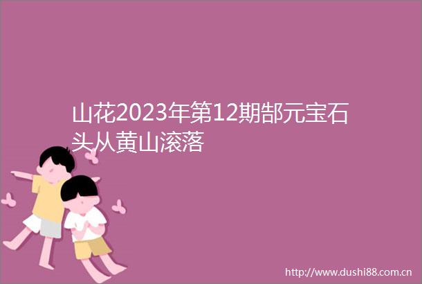 山花2023年第12期郜元宝石头从黄山滚落