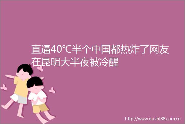 直逼40℃半个都热炸了网友在昆明大半夜被冷醒