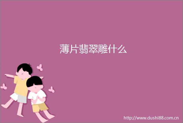 薄片翡翠雕什么