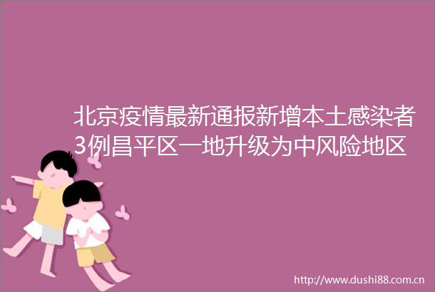 北京疫情最新通报新增本土感染者3例昌平区一地升级为中风险地区
