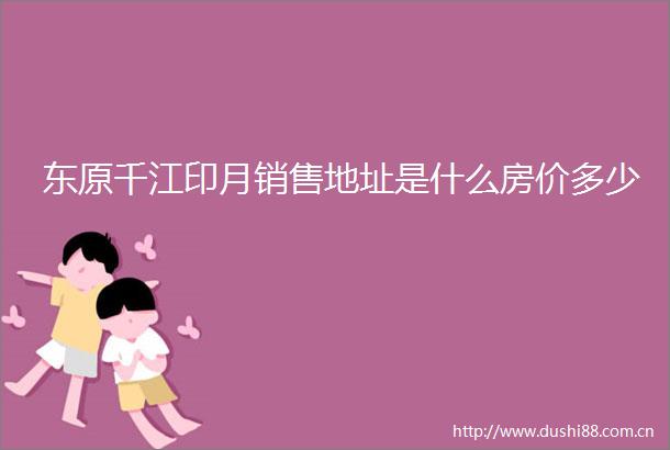 东原千江印月销售地址是什么房价多少