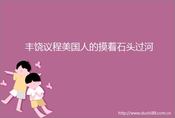 丰饶议程美国人的摸着石头过河