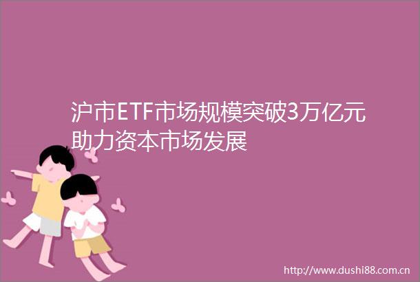 沪市ETF市场规模突破3万亿元助力资本市场发展