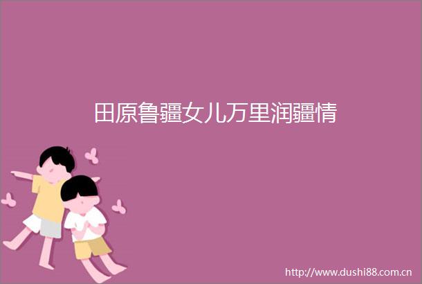 田原鲁疆女儿万里润疆情
