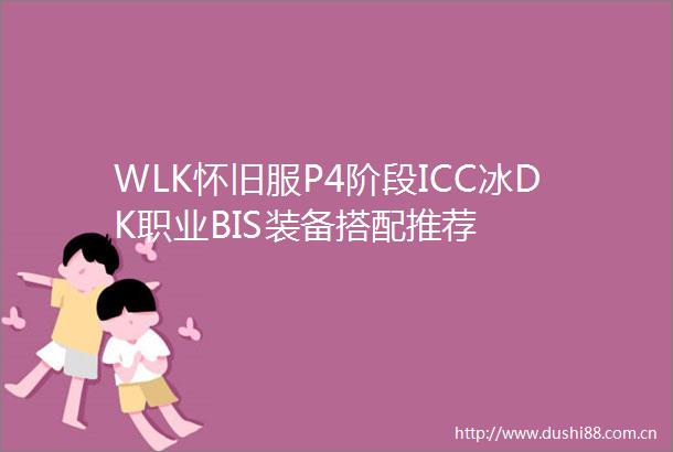 WLK怀旧服P4阶段ICC冰DK职业BIS装备搭配推荐