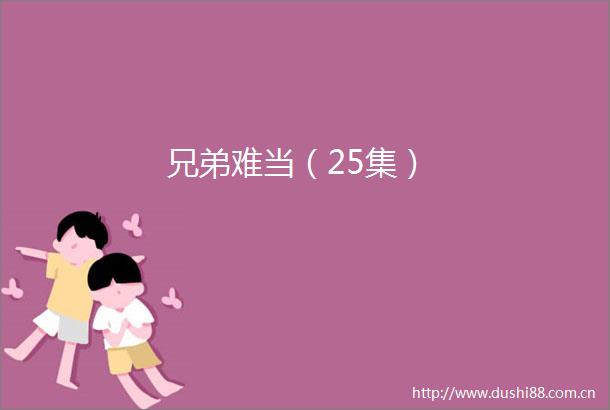 兄弟难当（25集）