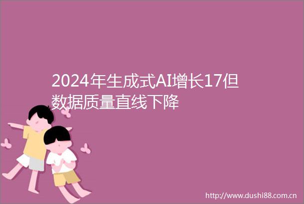 2024年生成式AI增长17但数据质量直线下降