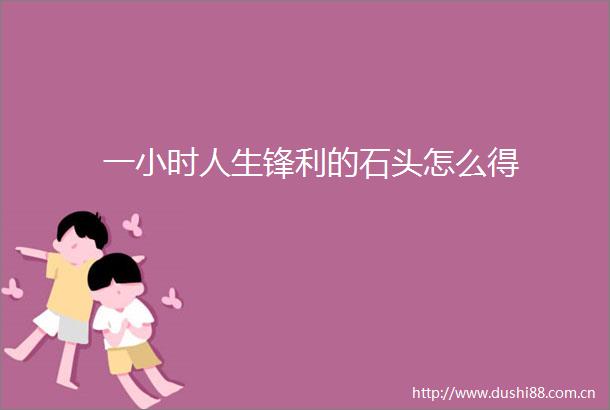 一小时人生锋利的石头怎么得