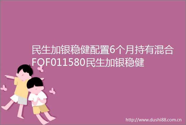 民生加银稳健配置6个月持有混合FOF011580民生加银稳健配置6个月持有期混合型基金中基金FOF更新招募说明书2025年第1号