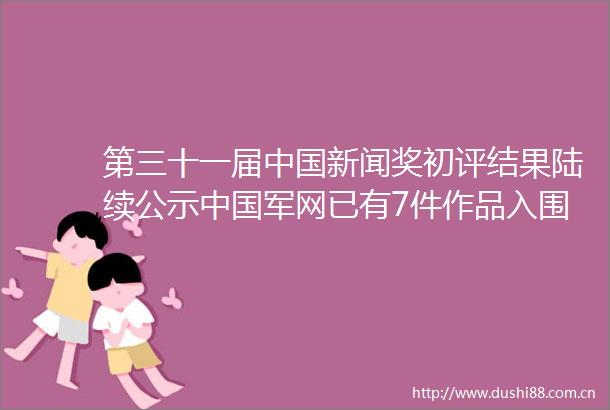 第三十一届新闻奖初评结果陆续公示军网已有7件作品入围