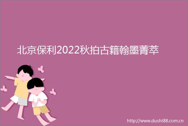 北京保利2022秋拍古籍翰墨菁萃