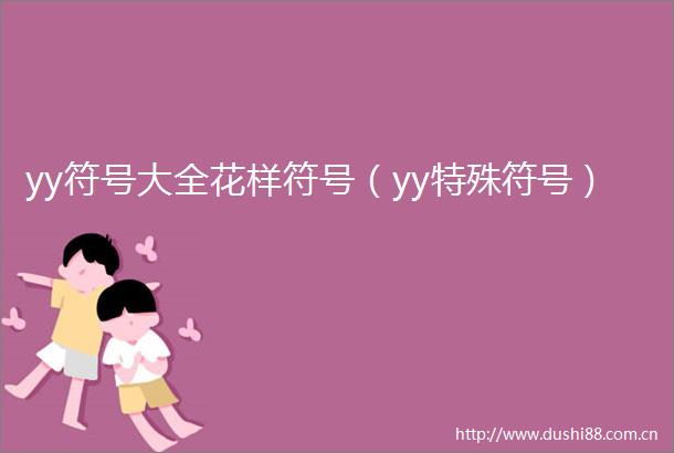 yy符号大全花样符号（yy特殊符号）